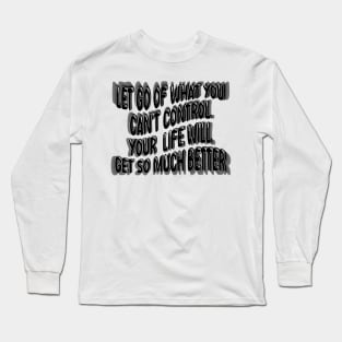 Let Go Of What You Can't Control Your  Life Will Get So Much Better Long Sleeve T-Shirt